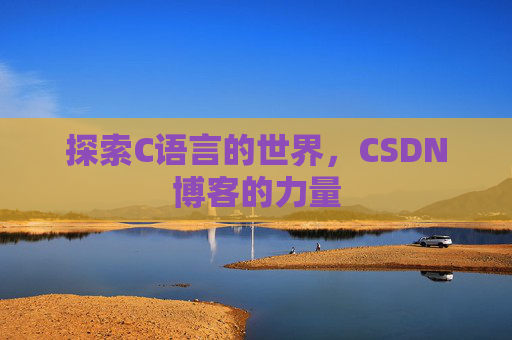 探索C语言的世界，CSDN博客的力量